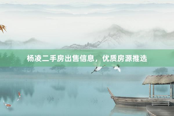 杨凌二手房出售信息，优质房源推选